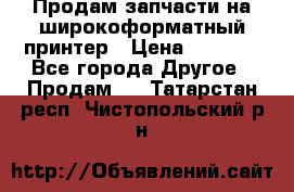 Продам запчасти на широкоформатный принтер › Цена ­ 1 100 - Все города Другое » Продам   . Татарстан респ.,Чистопольский р-н